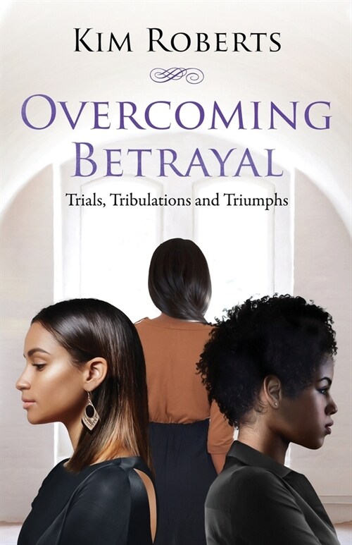 Overcoming Betrayal: Trials, Tribulations and Triumph (Paperback)