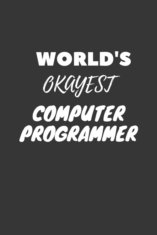 Worlds Okayest Computer Programmer Notebook: Lined Journal, 120 Pages, 6 x 9, Funny Dream Job, Starting New Career Gag Gift Journal Matte Finish (Paperback)