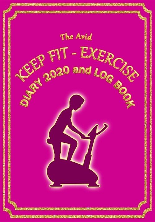 The Avid Keep Fit - Exercise Diary 2020 and Log Book: Weekly Diary/Planner & Log Style Book for Gym/Keep Fit/Exercise - for Workers/Students/Teachers/ (Paperback)