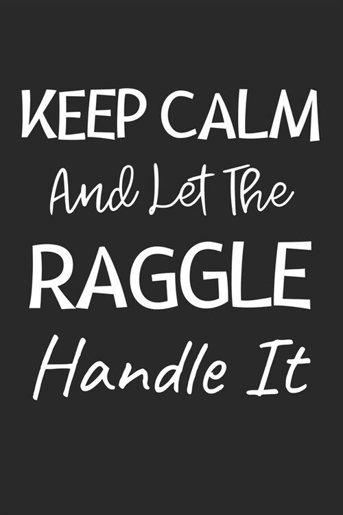 Keep Calm And Let The Raggle Handle It: Lined Journal, 120 Pages, 6 x 9, Raggle Dog Owner Gift Idea, Black Matte Finish (Keep Calm And Let The Raggle (Paperback)