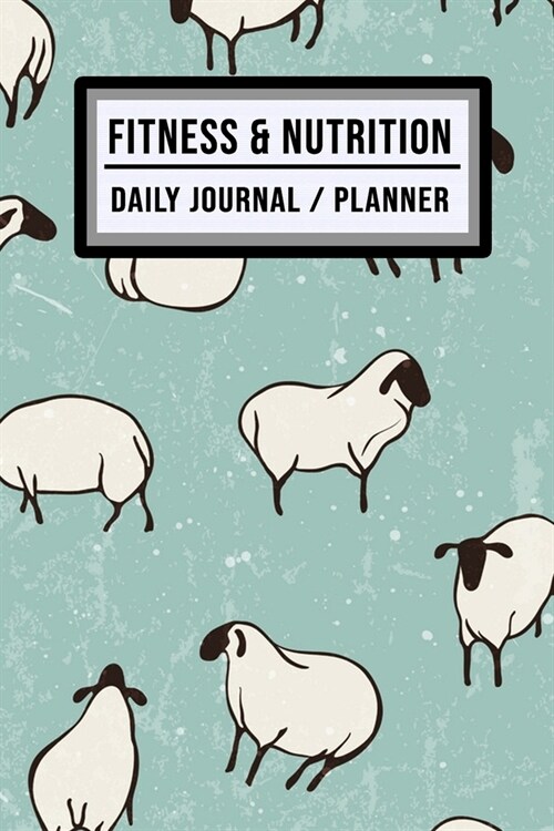 Fitness and Nutrition Journal / Planner: Sheep Fitness & Nutrition Planner / Journal - Track your Exercise and Meals Daily - 100 Days (6x9) (Paperback)