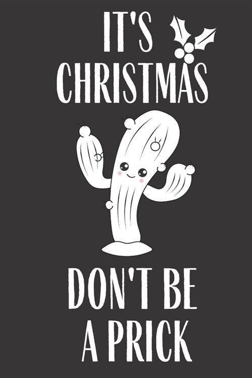 Its Christmas Dont Be A Prick: Journal Notebook Cactus Funny Gag Gift Lined Journal for Coworker Family member Friend Reduce Stress Anger Anxiety In (Paperback)