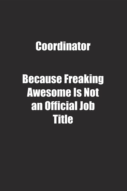 Coordinator Because Freaking Awesome Is Not an Official Job Title.: Lined notebook (Paperback)