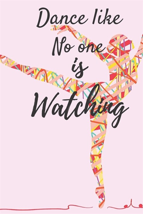 Dance Like No One Is Watching: Ballet journal- Black-Ballet Ruled lined White Notebook Cover Logbook page 6x9 inches, 122 pages Perfect to write note (Paperback)