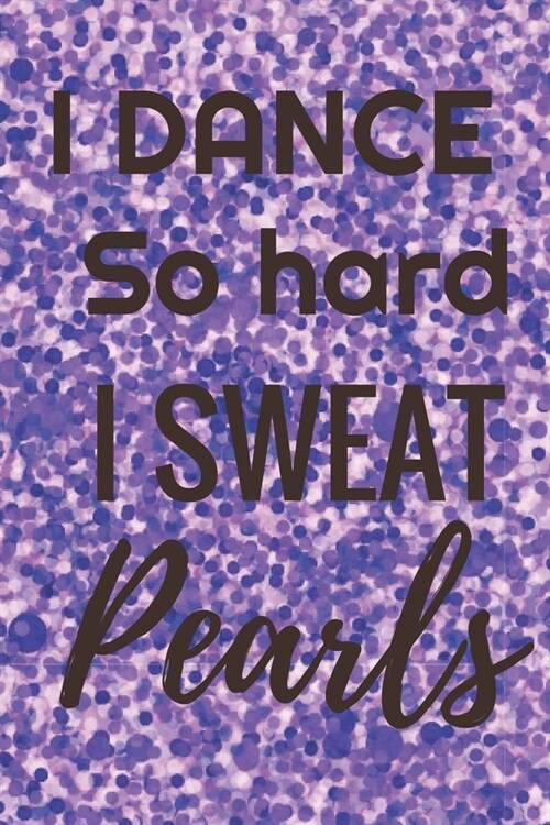 I Dance So Hard I Sweat Pearls: Ballet journal - Black-Ballet Ruled lined White Notebook Cover Logbook page 6x9 inches, 122 pages Perfect to write not (Paperback)