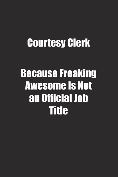 Courtesy Clerk Because Freaking Awesome Is Not an Official Job Title.: Lined notebook (Paperback)