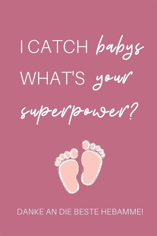 I Catch Babys Whats Your Superpower? Danke an Die Beste Hebamme!: A4 Notizbuch LINIERT liebevolles Geschenk f? deine Hebamme Geburtshelferin oder En (Paperback)