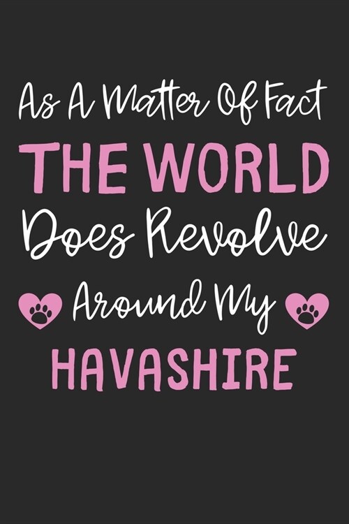 As A Matter Of Fact The World Does Revolve Around My Havashire: Lined Journal, 120 Pages, 6 x 9, Havashire Dog Gift Idea, Black Matte Finish (As A Mat (Paperback)