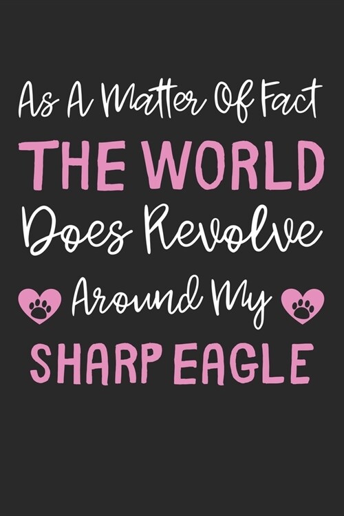 As A Matter Of Fact The World Does Revolve Around My Sharp Eagle: Lined Journal, 120 Pages, 6 x 9, Sharp Eagle Dog Gift Idea, Black Matte Finish (As A (Paperback)