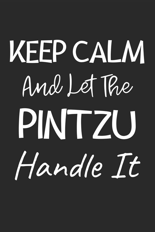 Keep Calm And Let The PinTzu Handle It: Lined Journal, 120 Pages, 6 x 9, PinTzu Dog Owner Gift Idea, Black Matte Finish (Keep Calm And Let The PinTzu (Paperback)