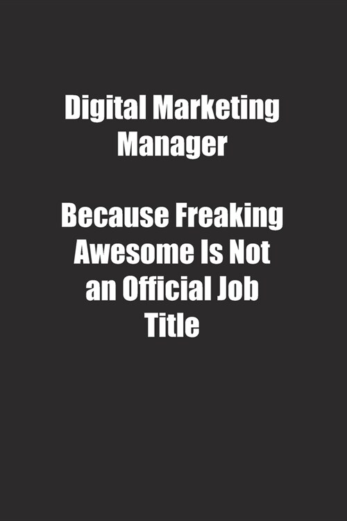 Digital Marketing Manager Because Freaking Awesome Is Not an Official Job Title.: Lined notebook (Paperback)
