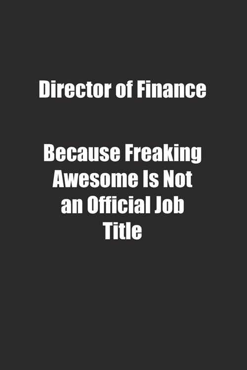 Director of Finance Because Freaking Awesome Is Not an Official Job Title.: Lined notebook (Paperback)
