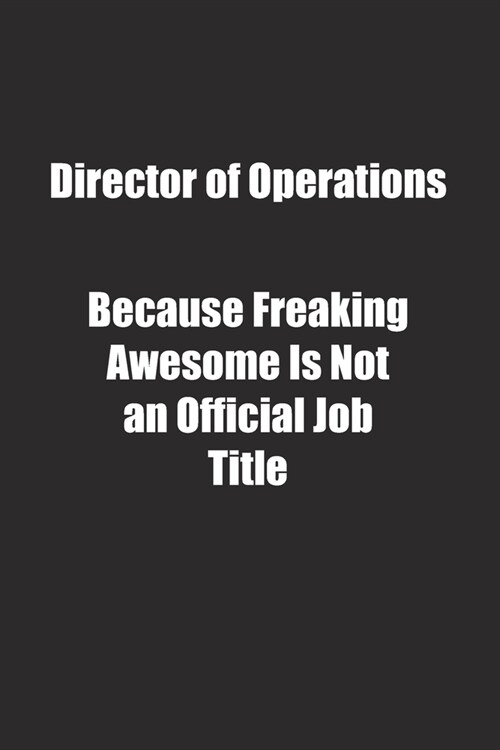 Director of Operations Because Freaking Awesome Is Not an Official Job Title.: Lined notebook (Paperback)