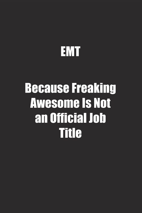 EMT Because Freaking Awesome Is Not an Official Job Title.: Lined notebook (Paperback)