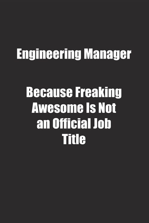 Engineering Manager Because Freaking Awesome Is Not an Official Job Title.: Lined notebook (Paperback)