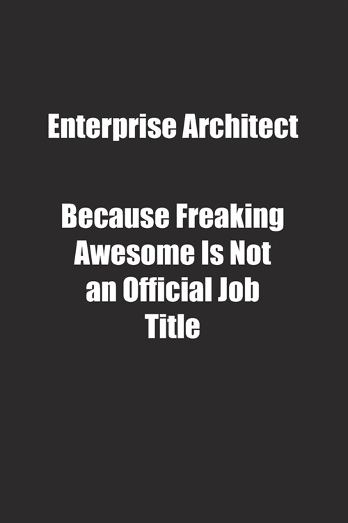 Enterprise Architect Because Freaking Awesome Is Not an Official Job Title.: Lined notebook (Paperback)