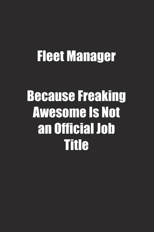 Fleet Manager Because Freaking Awesome Is Not an Official Job Title.: Lined notebook (Paperback)