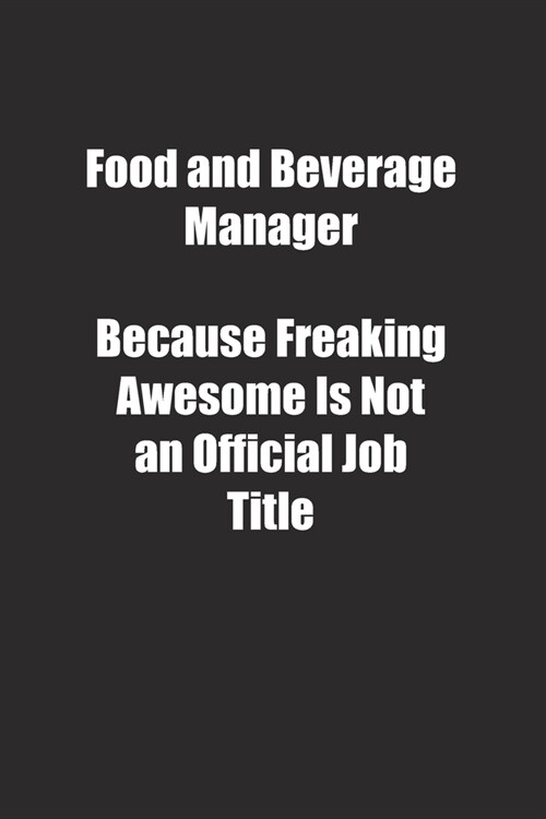 Food and Beverage Manager Because Freaking Awesome Is Not an Official Job Title.: Lined notebook (Paperback)