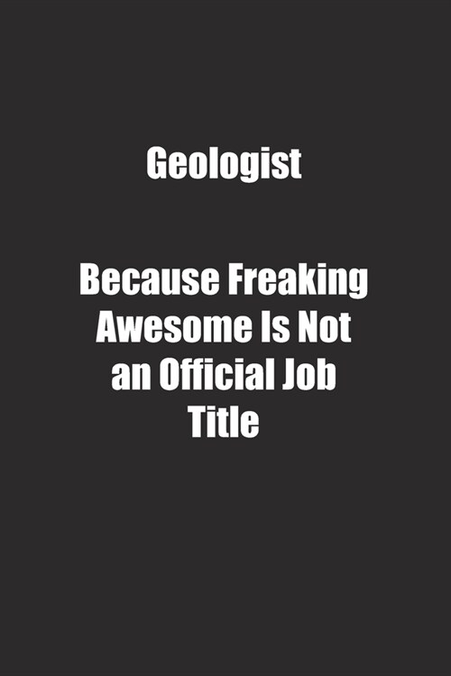 Geologist Because Freaking Awesome Is Not an Official Job Title.: Lined notebook (Paperback)