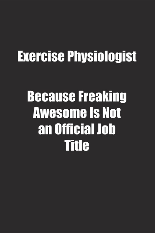 Exercise Physiologist Because Freaking Awesome Is Not an Official Job Title.: Lined notebook (Paperback)