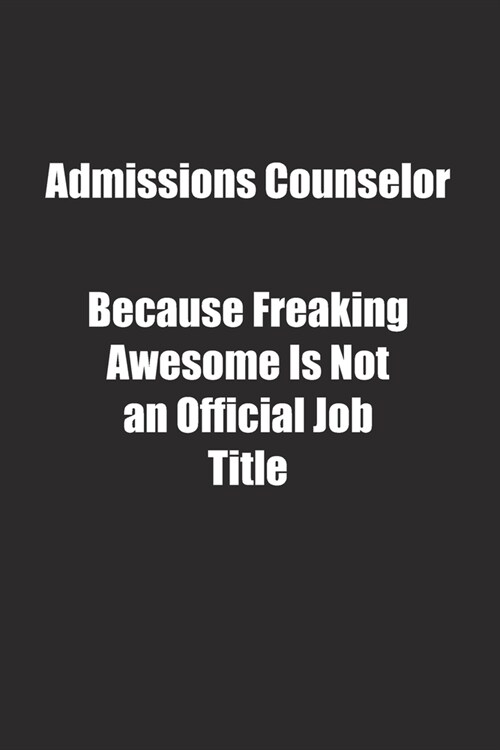 Admissions Counselor Because Freaking Awesome Is Not an Official Job Title.: Lined notebook (Paperback)