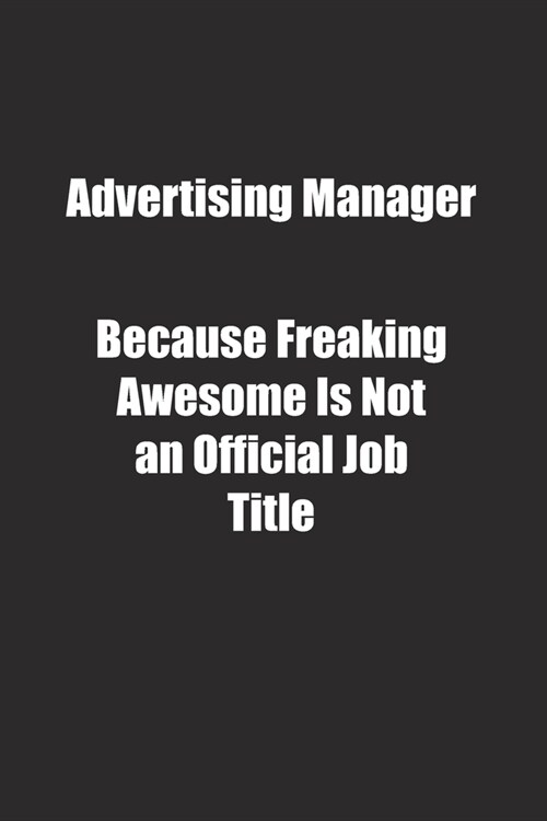 Advertising Manager Because Freaking Awesome Is Not an Official Job Title.: Lined notebook (Paperback)