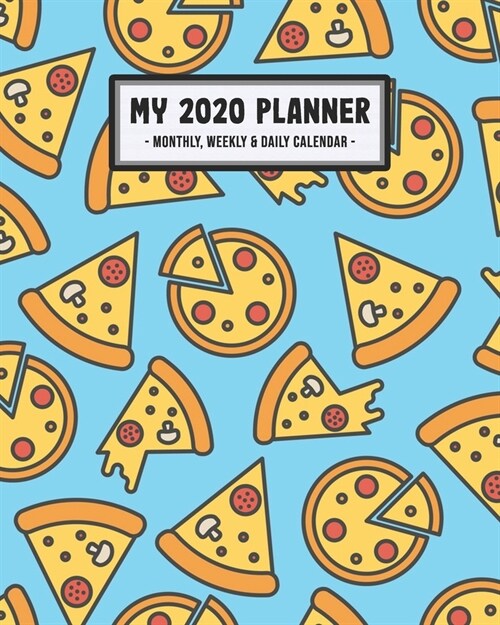 My 2020 Calendar Planner: Pizza 2020 Daily, Weekly & Monthly Calendar Planner - January to December - 110 Pages (8x10) (Paperback)