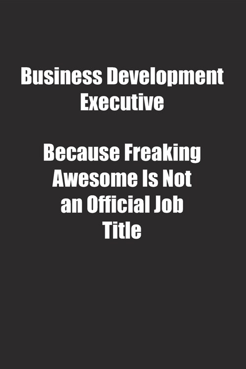 Business Development Executive Because Freaking Awesome Is Not an Official Job Title.: Lined notebook (Paperback)
