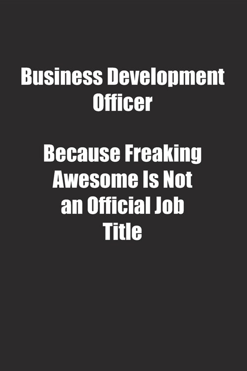 Business Development Officer Because Freaking Awesome Is Not an Official Job Title.: Lined notebook (Paperback)