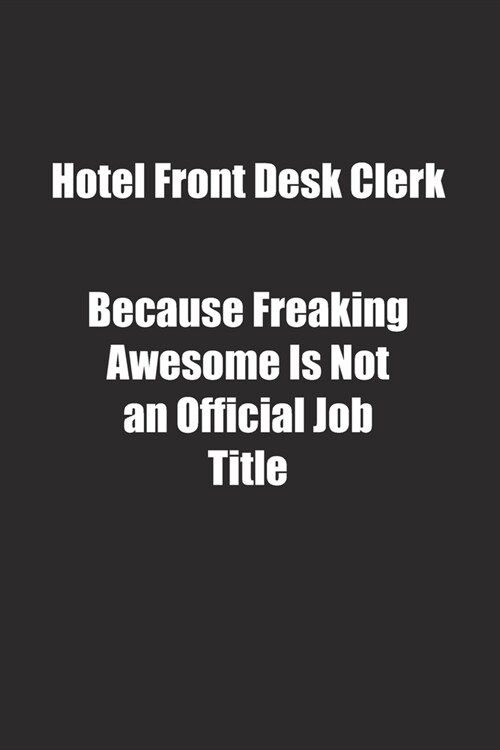 Hotel Front Desk Clerk Because Freaking Awesome Is Not an Official Job Title.: Lined notebook (Paperback)