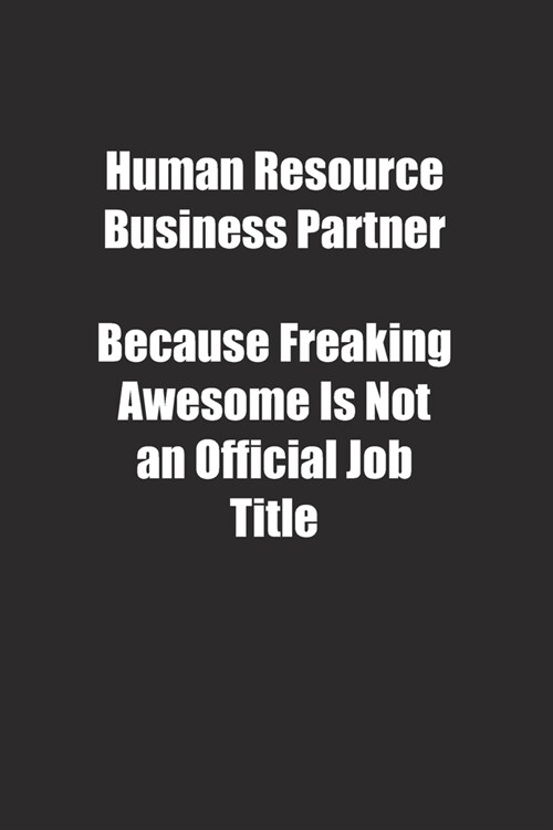 Human Resource Business Partner Because Freaking Awesome Is Not an Official Job Title.: Lined notebook (Paperback)