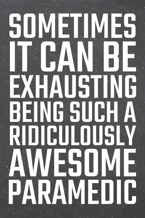 Sometimes it can be Exhausting being such a Ridiculously Awesome Paramedic: Paramedic Dot Grid Notebook, Planner or Journal - 110 Dotted Pages - Offic (Paperback)
