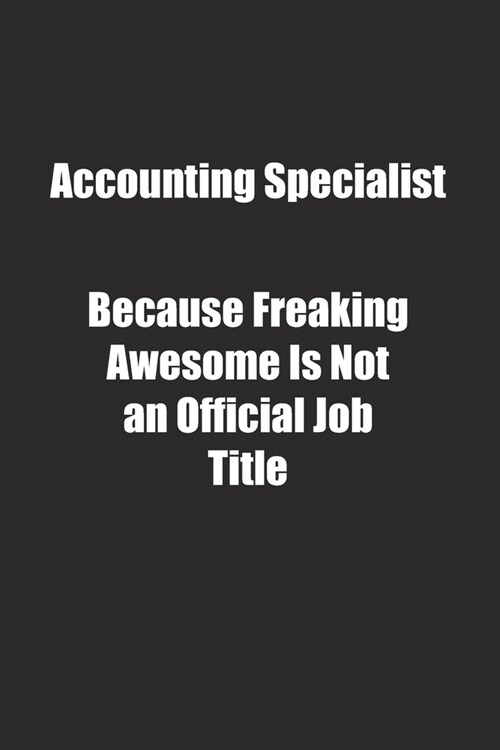 Accounting Specialist Because Freaking Awesome Is Not an Official Job Title.: Lined notebook (Paperback)