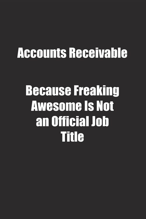 Accounts Receivable Because Freaking Awesome Is Not an Official Job Title.: Lined notebook (Paperback)