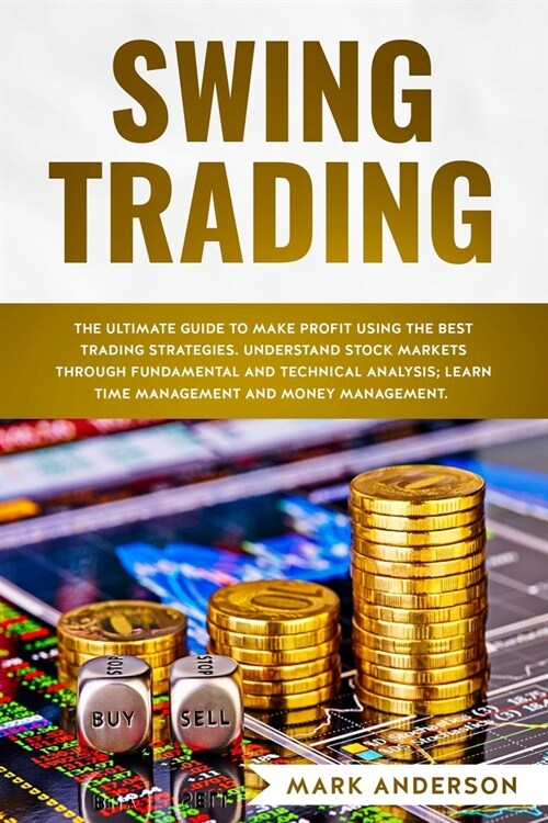 Swing Trading: The Ultimate Guide to Make Profit Using the Best Trading Strategies. Understand Stock Markets Through Fundamental and (Paperback)