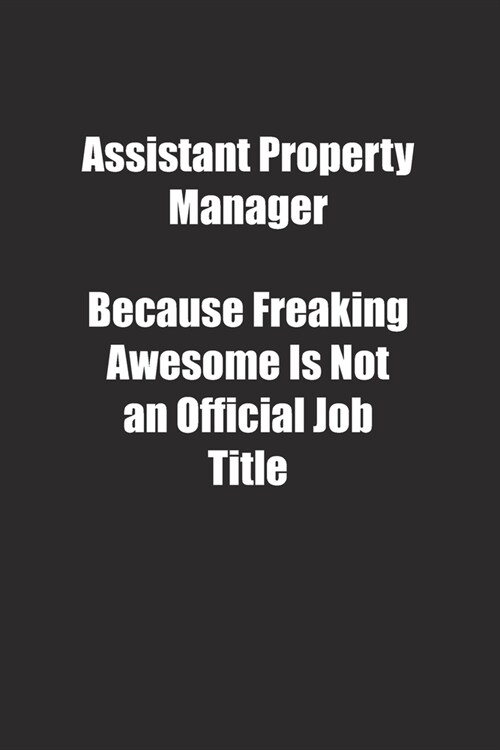 Assistant Property Manager Because Freaking Awesome Is Not an Official Job Title.: Lined notebook (Paperback)