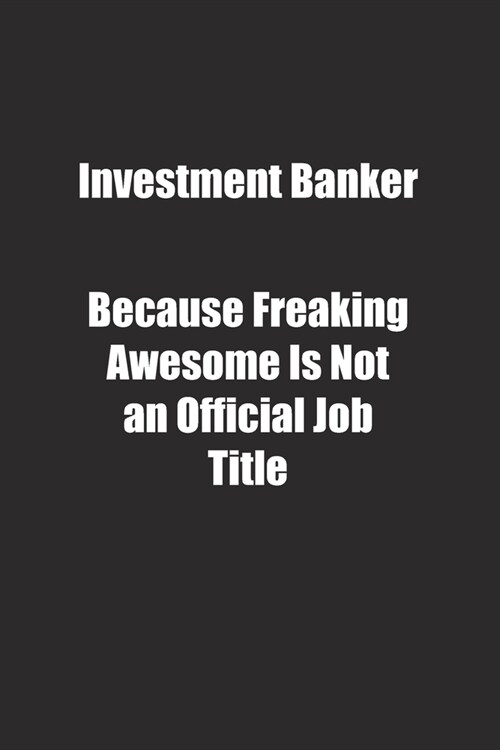 Investment Banker Because Freaking Awesome Is Not an Official Job Title.: Lined notebook (Paperback)