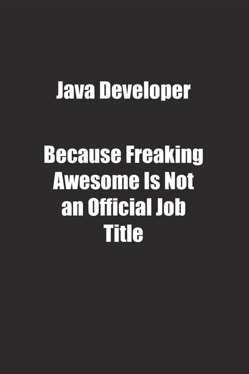 Java Developer Because Freaking Awesome Is Not an Official Job Title.: Lined notebook (Paperback)