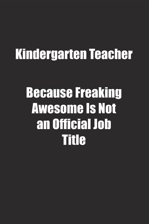 Kindergarten Teacher Because Freaking Awesome Is Not an Official Job Title.: Lined notebook (Paperback)