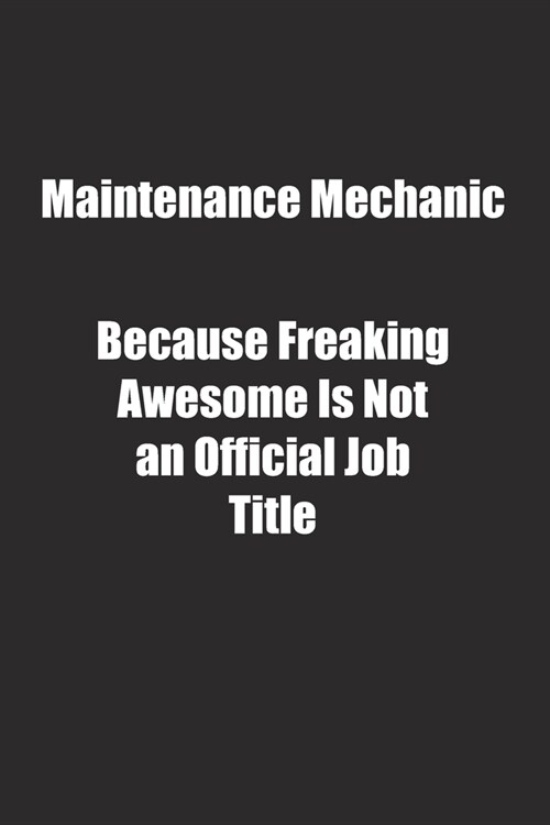 Maintenance Mechanic Because Freaking Awesome Is Not an Official Job Title.: Lined notebook (Paperback)