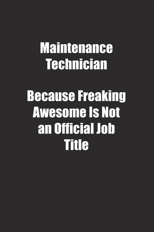 Maintenance Technician Because Freaking Awesome Is Not an Official Job Title.: Lined notebook (Paperback)