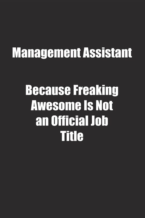 Management Assistant Because Freaking Awesome Is Not an Official Job Title.: Lined notebook (Paperback)
