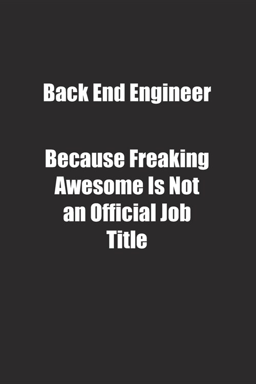 Back End Engineer Because Freaking Awesome Is Not an Official Job Title.: Lined notebook (Paperback)