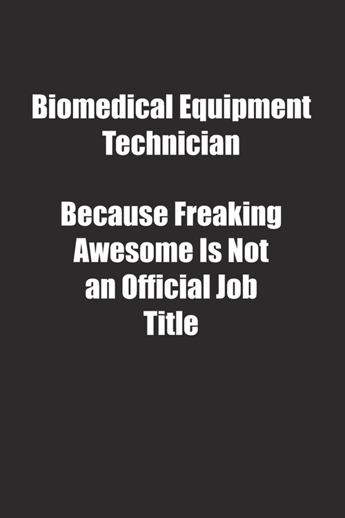 Biomedical Equipment Technician Because Freaking Awesome Is Not an Official Job Title.: Lined notebook (Paperback)