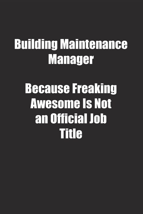 Building Maintenance Manager Because Freaking Awesome Is Not an Official Job Title.: Lined notebook (Paperback)