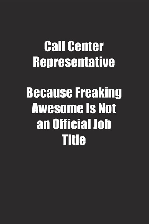 Call Center Representative Because Freaking Awesome Is Not an Official Job Title.: Lined notebook (Paperback)