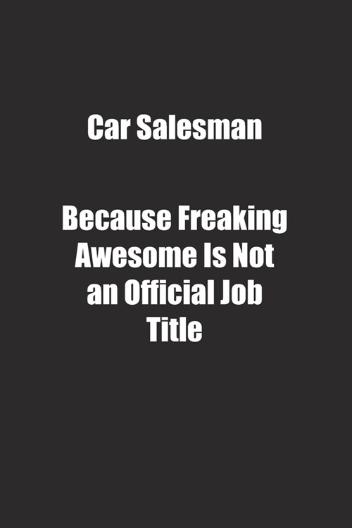 Car Salesman Because Freaking Awesome Is Not an Official Job Title.: Lined notebook (Paperback)