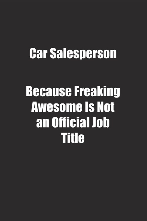 Car Salesperson Because Freaking Awesome Is Not an Official Job Title.: Lined notebook (Paperback)