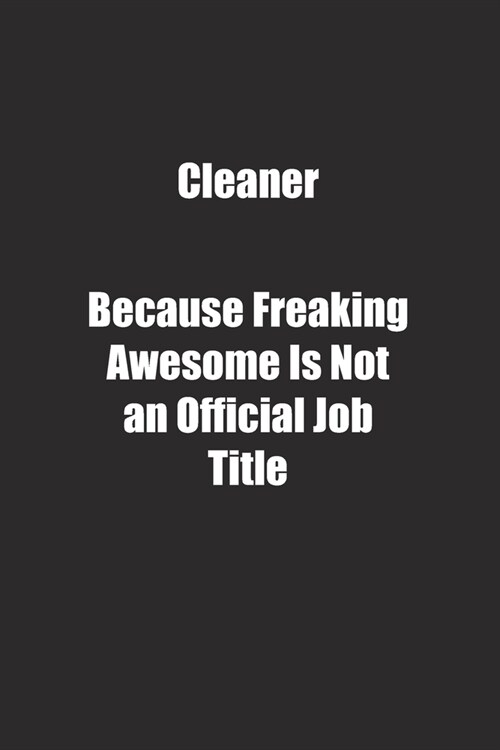 Cleaner Because Freaking Awesome Is Not an Official Job Title.: Lined notebook (Paperback)