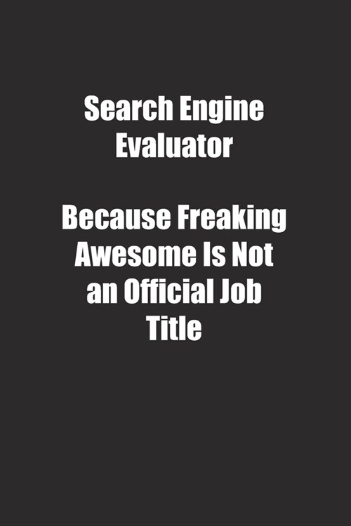 Search Engine Evaluator Because Freaking Awesome Is Not an Official Job Title.: Lined notebook (Paperback)